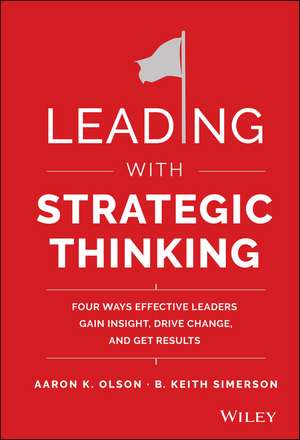 Leading with Strategic Thinking – Four Ways Effective Leaders Gain Insight, Drive Change, and Get Results de A Olson