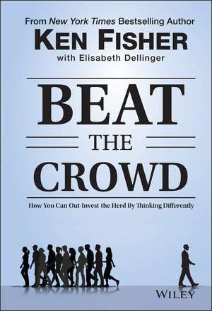 Beat the Crowd – How You Can Out–Invest the Herd by Thinking Differently de K Fisher