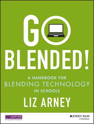 Go Blended!: A Handbook for Blending Technology in Schools de Liz Arney