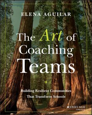 The Art of Coaching Teams – Building Resilient Communities that Transform Schools de E Aguilar