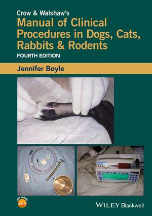 Crow & Walshaw′s Manual of Clinical Procedures in Dogs, Cats, Rabbits & Rodents 4e de JE Boyle