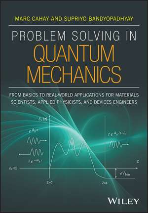 Problem Solving in Quantum Mechanics – From Basics to Real–World Applications for Materials Scientist s, Applied Physicists, and Devices Engineers de M Cahay