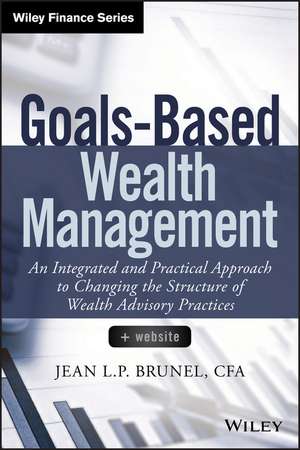 Goals–Based Wealth Management: An Integrated and Practical Approach to Changing the Structure of Wealth Advisory Practices de Jean L. P. Brunel