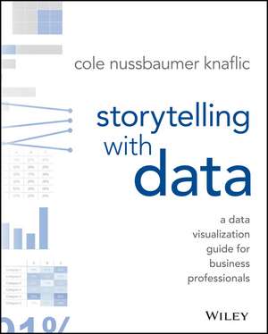 Storytelling with Data – A Data Visualization Guide for Business Professionals de C Nussbaumer Knaf