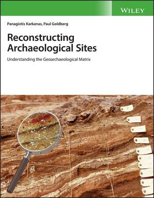 Reconstructing Archaeological Sites – Understanding the Geoarchaeological Matrix de P Karkanas