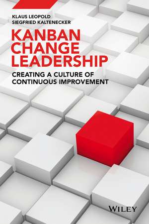 Kanban and Change Leadership – Creating a Culture of Continuous Improvement de K Leopold