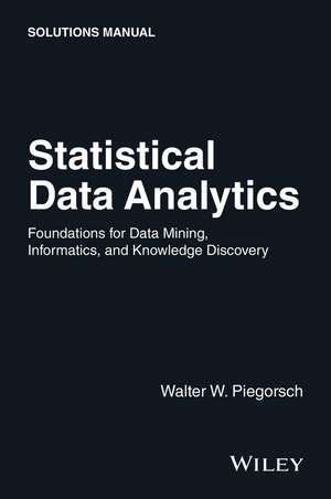 Statistical Data Analytics – Foundations for Data Mining, Informatics, and Knowledge Discovery, Solutions Manual de W Piegorsch