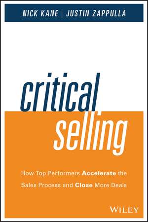 Critical Selling: How Top Performers Accelerate the Sales Process and Close More Deals de Nick Kane