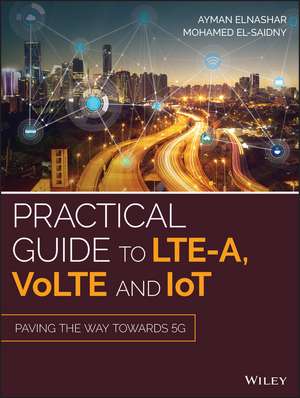 Practical Guide to LTE–A, VoLTE and IoT – Paving the way towards 5G de A ElNashar