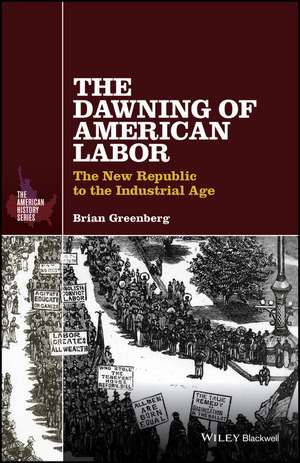 The Dawning of American Labor – The New Republic to the Industrial Age de B Greenberg