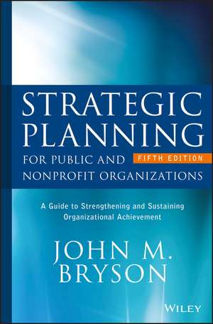 Strategic Planning for Public and Nonprofit Organizations – A Guide to Strengthening and Sustaining Organizational Achievement 5e de JM Bryson