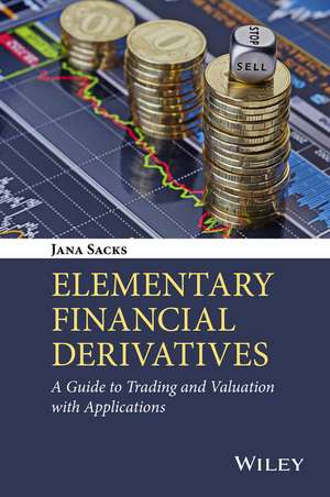 Elementary Financial Derivatives – A Guide to Trading and Valuation with Applications de J Sacks