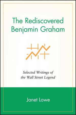 The Rediscovered Benjamin Graham – Selected Writings of the Wall Street Legend de J Lowe