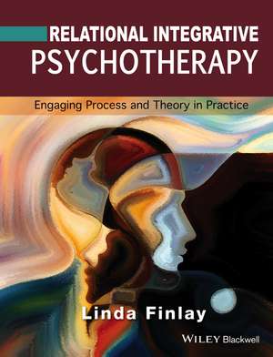 Relational Integrative Psychotherapy – Engaging Process and Theory in Practice de L Finlay