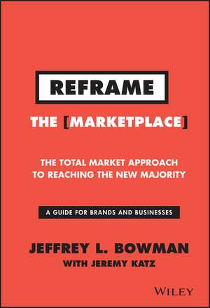 Reframe the Marketplace – The Total Market Approach to Reaching the New Majority de JL Bowman