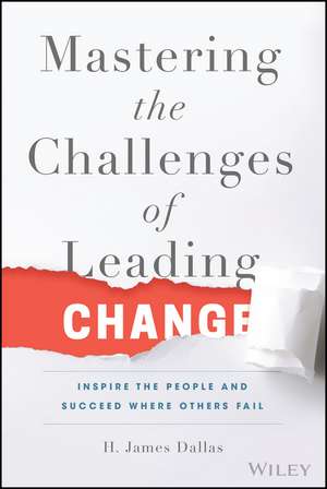 Mastering the Challenges of Leading Change – Inspire the People and Succeed Where Others Fail de HJ Dallas