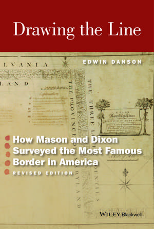 Drawing the Line – How Mason and Dixon Surveyed the Most Famous Border in America, Revised Edition de E Danson