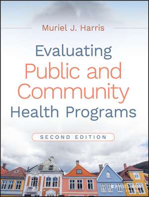 Evaluating Public and Community Health Programs de Muriel J. Harris