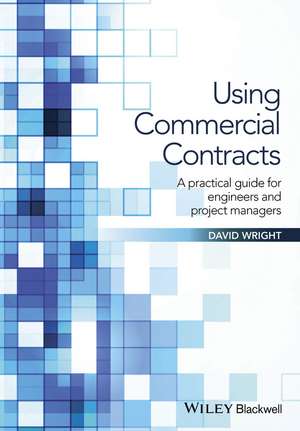 Using Commercial Contracts – a Practical Guide for Engineers and Project Managers de D Wright