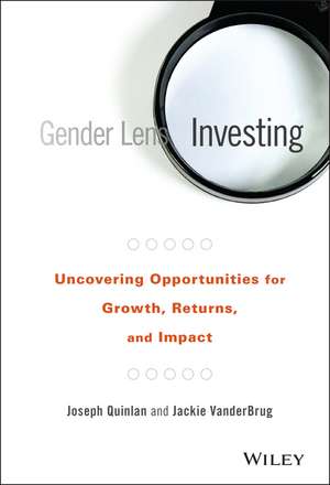 Gender Lens Investing – Uncovering Opportunities for Growth, Returns, and Impact de J Quinlan