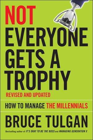 Not Everyone Gets A Trophy: How to Manage the Millennials de Bruce Tulgan