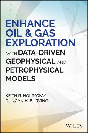 Enhance Oil & Gas Exploration with Data–Driven Geophysical and Petrophysical Models de KR Holdaway