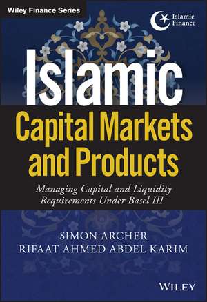 Islamic Capital Markets and Products – Managing Capital and Liquidity Requirements Under Basel III de S. Archer