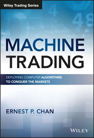 Machine Trading – Deploying Computer Algorithms to Conquer the Markets de EP Chan