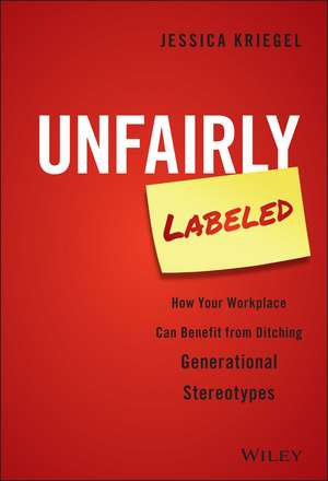 Unfairly Labeled – How Your Workplace Can Benefit From Ditching Generational Stereotypes de J Kriegel