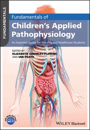 Fundamentals of Children′s Applied Pathophysiology – An Essential Guide for Nursing and Healthcare Students de E Gormley–Fleming