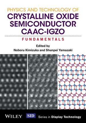 Physics and Technology of Crystalline Oxide Semiconductor CAAC–IGZO – Fundamentals de S Yamazaki