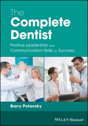 The Complete Dentist – Positive Leadership and Communication Skills for Success de B Polansky