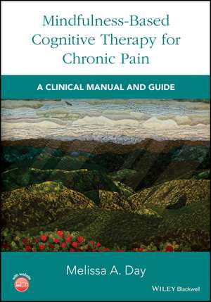 Mindfulness–Based Cognitive Therapy for Chronic Pain – A Clinical Manual and Guide de M. Day