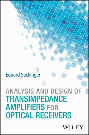 Analysis and Design of Transimpedance Amplifiers for Optical Receivers de E Säckinger