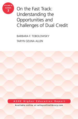 On the Fast Track: Understanding the Opportunities and Challenges of Dual Credit: ASHE Higher Education Report, Volume 42, Number 3 de Barbara F. Tobolowsky