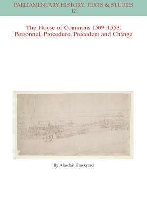 The House of Commons 1509–1558 – Personnel, Proced ure, Precedent and Change de A Hawkyard