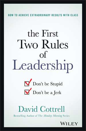 The First Two Rules of Leadership – Don′t be Stupid, Don′t be a Jerk de D Cottrell