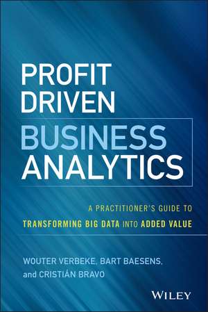 Profit Driven Business Analytics – A Practitioner′s Guide to Transforming Big Data into Added Value de W Verbeke