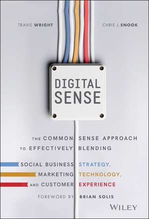 Digital Sense – The Common Sense Approach to Effectively Blending Social Business Strategy, Markteting Technology, and Customer Experience de T. Wright