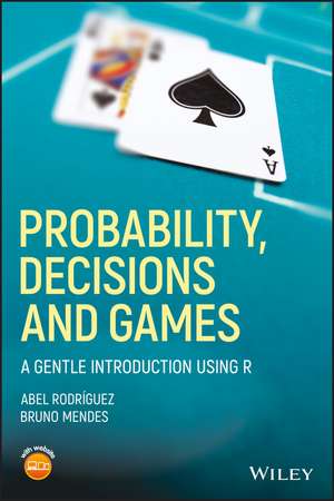 Probability, Decisions and Games – A Gentle Introduction using R de A Rodríguez