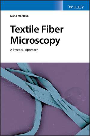 Textile Fiber Microscopy – A Practical Approach de I Markova