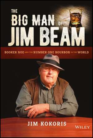 The Big Man of Jim Beam – Booker Noe and the Number One Bourbon in the World de J Kokoris