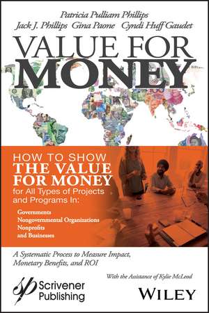 Value for Money: How to Show the Value for Money f or All Types of Projects and Programs in Governmen ts, Non–Governmental Organizations, Nonprofits, an de PP Phillips