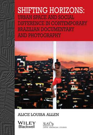 Shifting Horizons – Urban Space and Social Difference in Contemporary Brazilian Documentary and Photography de AL Allen