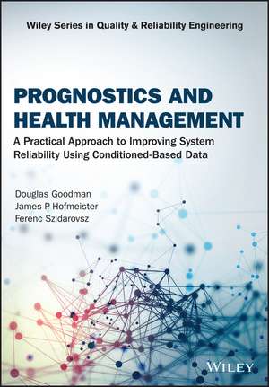 Prognostics and Health Management – A Practical Approach to Improving System Reliability Using Condition–Based Data de D Goodman