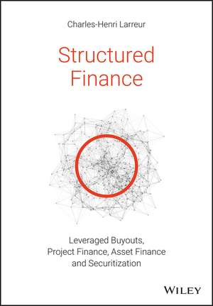 Structured Finance: Leveraged Buyouts, Project Finance, Asset Finance and Securitization de Charles–Henri Larreur