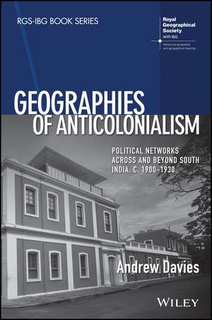 Geographies of Anticolonialism – Political Networks Across and Beyond South India, c. 1900–1930 de A Davies