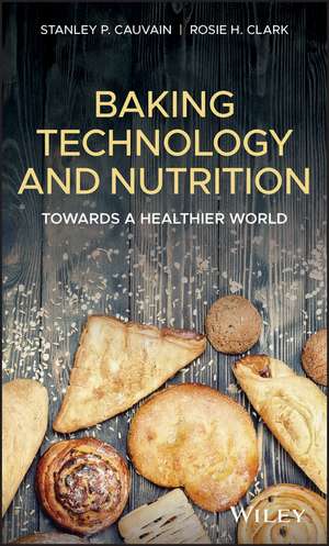 Baking Technology and Nutrition – Towards a Healthier World de SP Cauvain