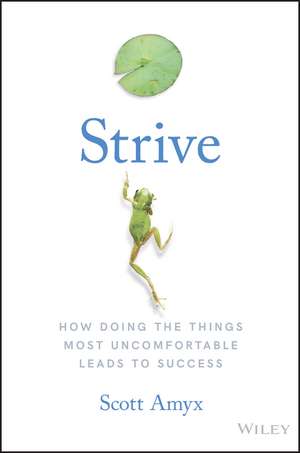 Strive: How Doing The Things Most Uncomfortable Leads to Success de Scott Amyx