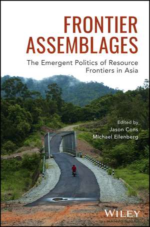 Frontier Assemblages – The Emergent Politics of Resource Frontiers in Asia de J Cons